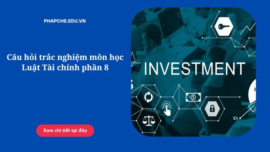 Câu hỏi trắc nghiệm môn học Luật Tài chính phần 8