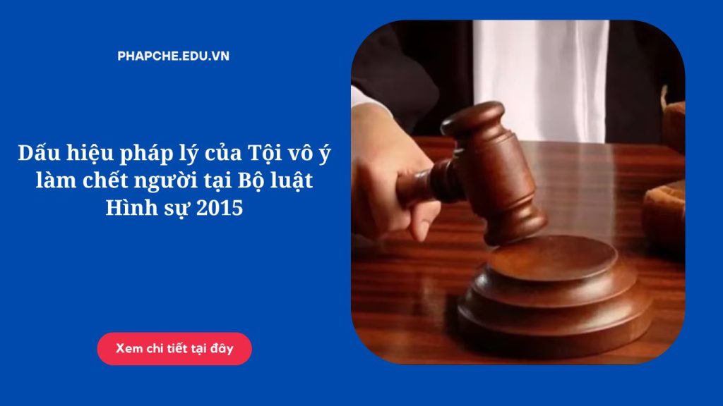 Dấu hiệu pháp lý của Tội vô ý làm chết người tại Bộ luật Hình sự 2015