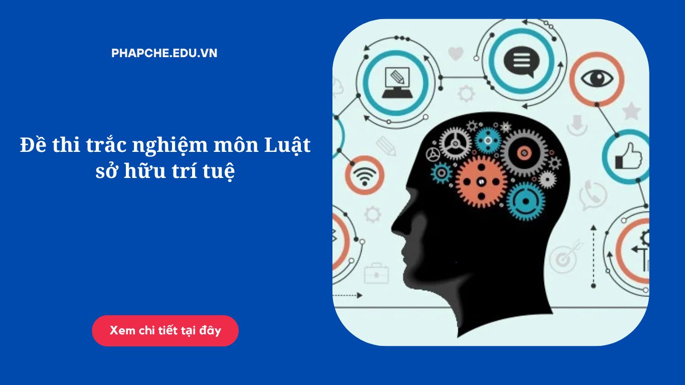 Đề thi trắc nghiệm môn Luật sở hữu trí tuệ