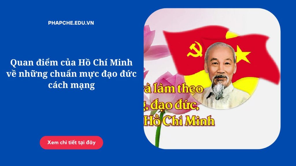 Quan điểm của Hồ Chí Minh về những chuẩn mực đạo đức cách mạng