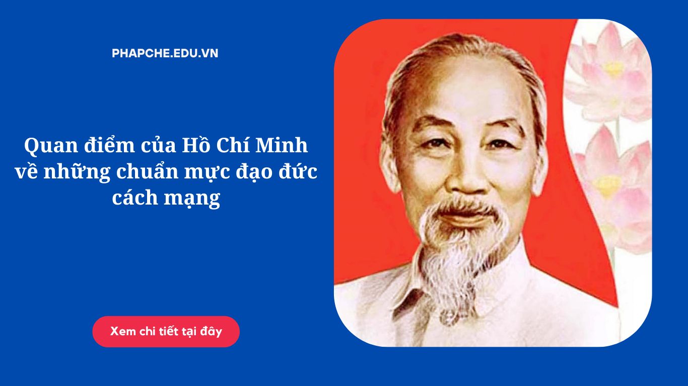 Quan điểm của Hồ Chí Minh về những chuẩn mực đạo đức cách mạng