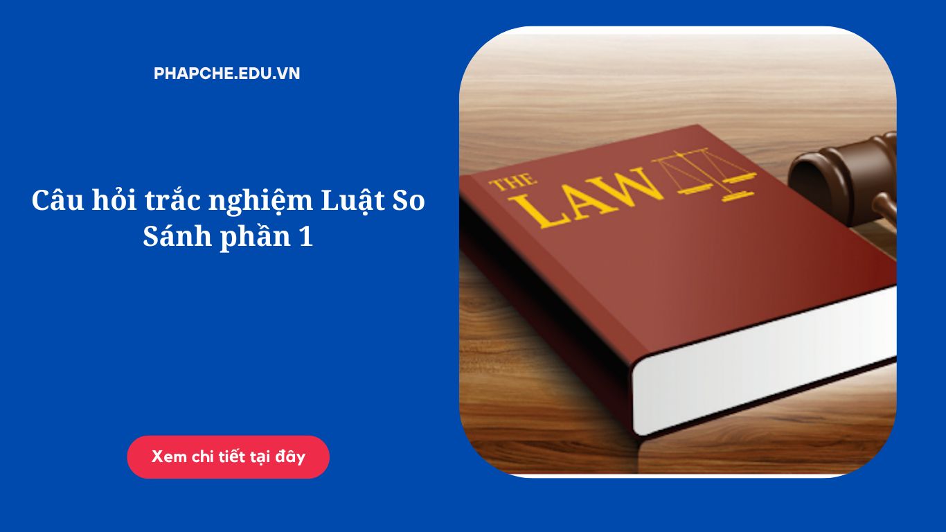 Câu hỏi trắc nghiệm Luật So Sánh phần 1