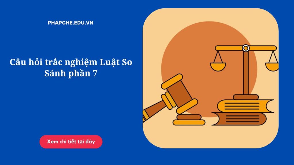 Câu hỏi trắc nghiệm Luật So Sánh phần 7