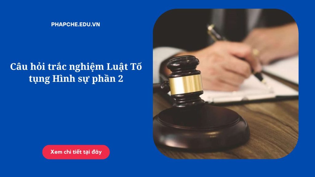 Câu hỏi trắc nghiệm Luật Tố tụng Hình sự phần 2