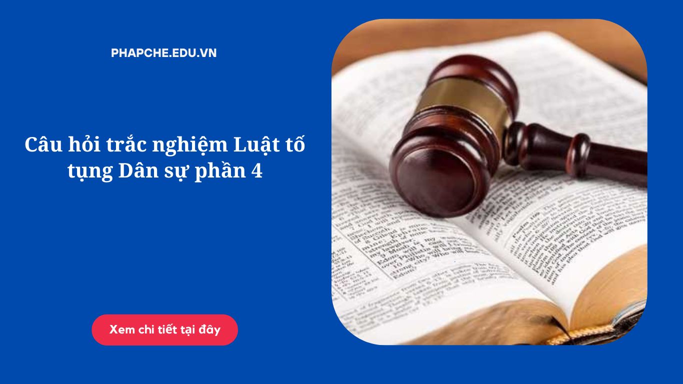 Câu hỏi trắc nghiệm Luật tố tụng Dân sự phần 4