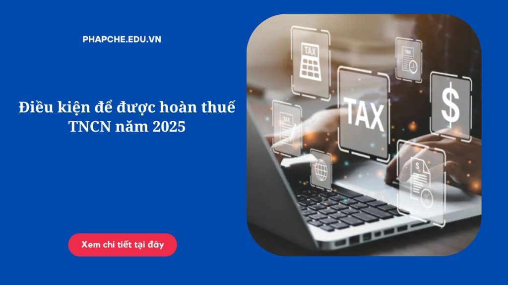 Điều kiện để được hoàn thuế TNCN năm 2025