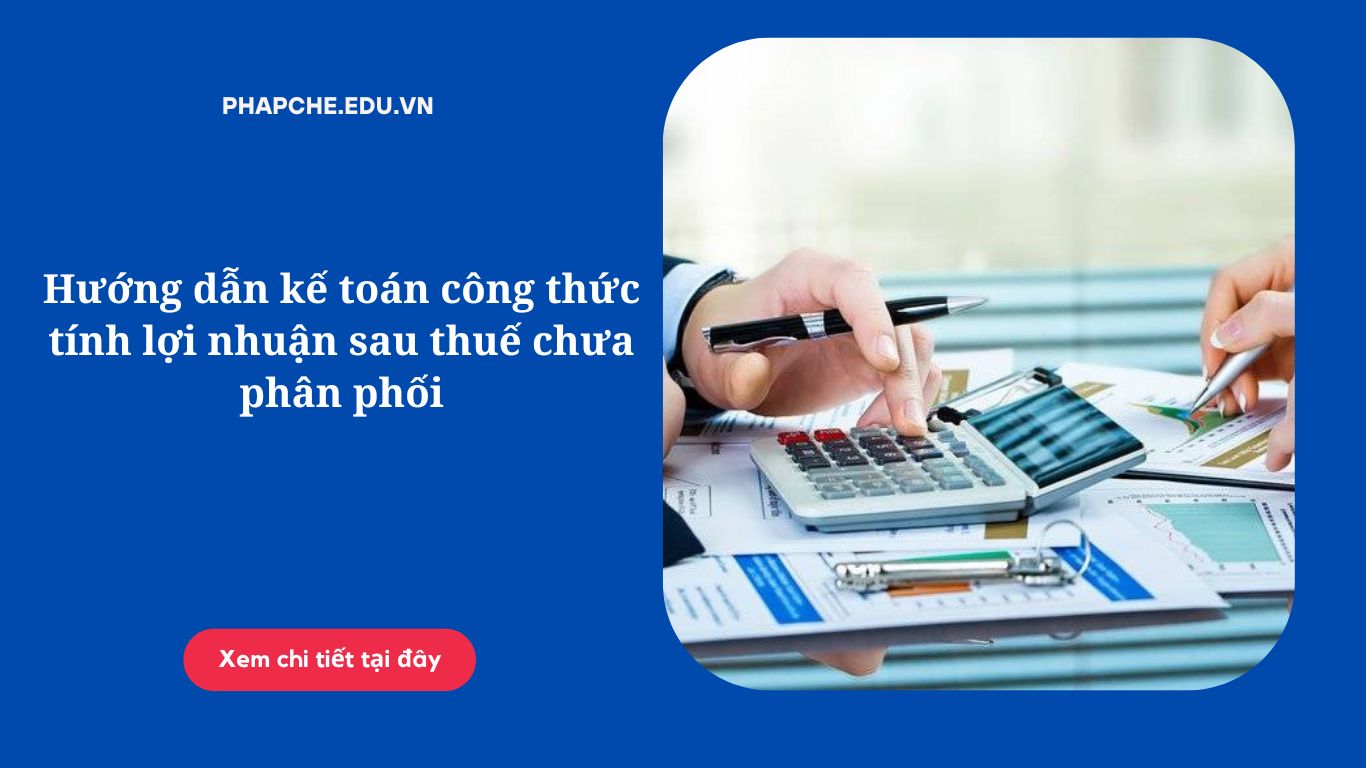 Hướng dẫn kế toán công thức tính lợi nhuận sau thuế chưa phân phối