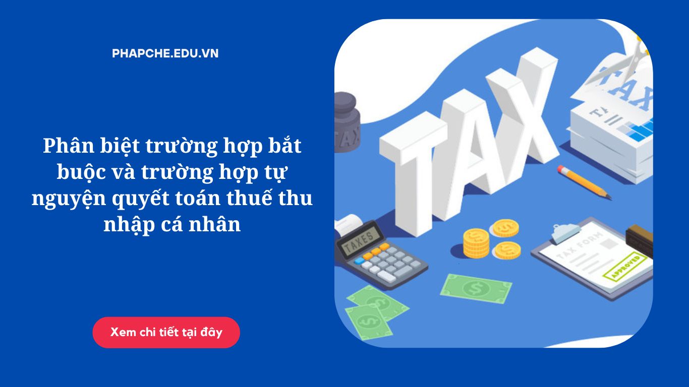 Phân biệt trường hợp bắt buộc và trường hợp tự nguyện quyết toán thuế thu nhập cá nhân