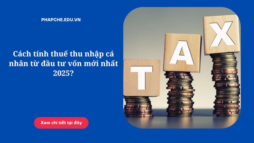 Cách tính thuế thu nhập cá nhân từ đầu tư vốn mới nhất 2025?