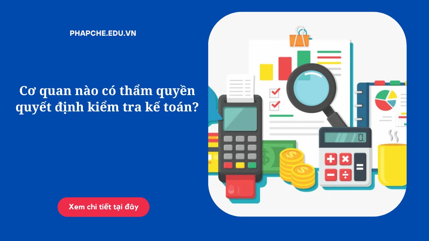 Cơ quan nào có thẩm quyền quyết định kiểm tra kế toán?