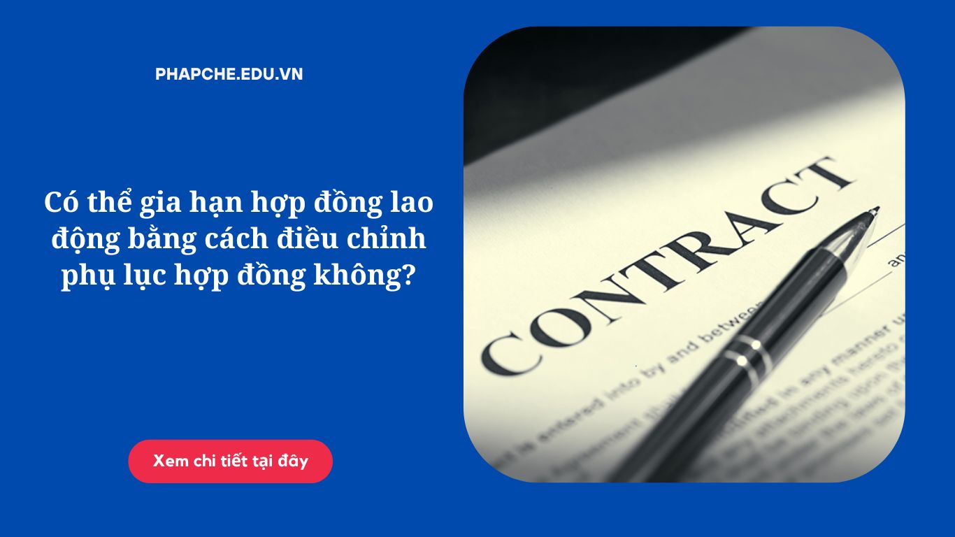 Có thể gia hạn hợp đồng lao động bằng cách điều chỉnh phụ lục hợp đồng không?