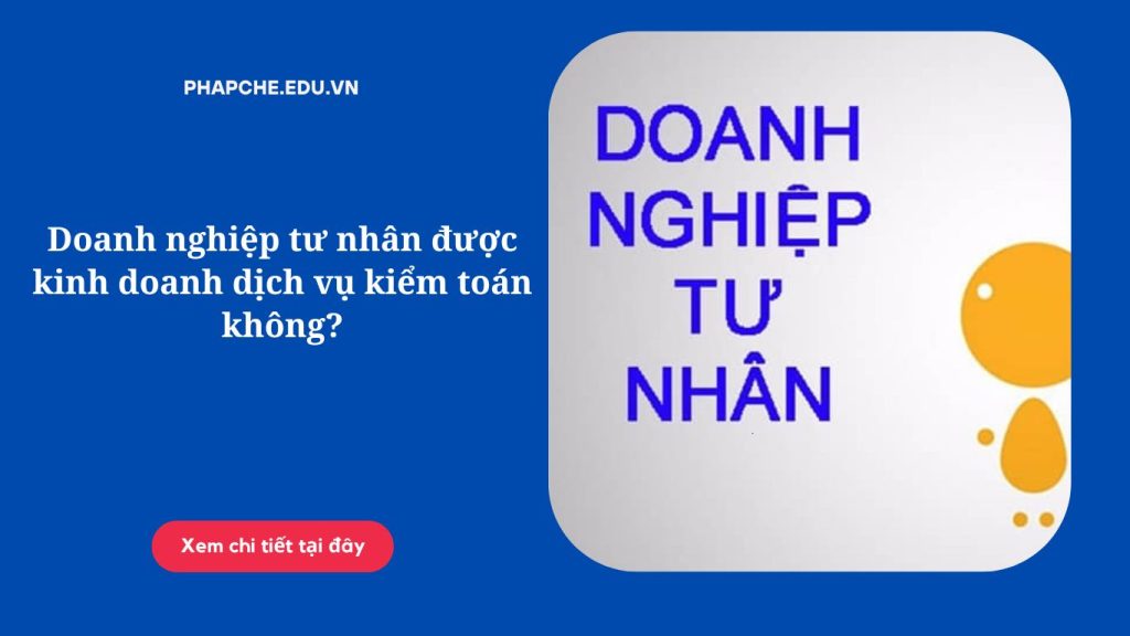 Doanh nghiệp tư nhân được kinh doanh dịch vụ kiểm toán không?