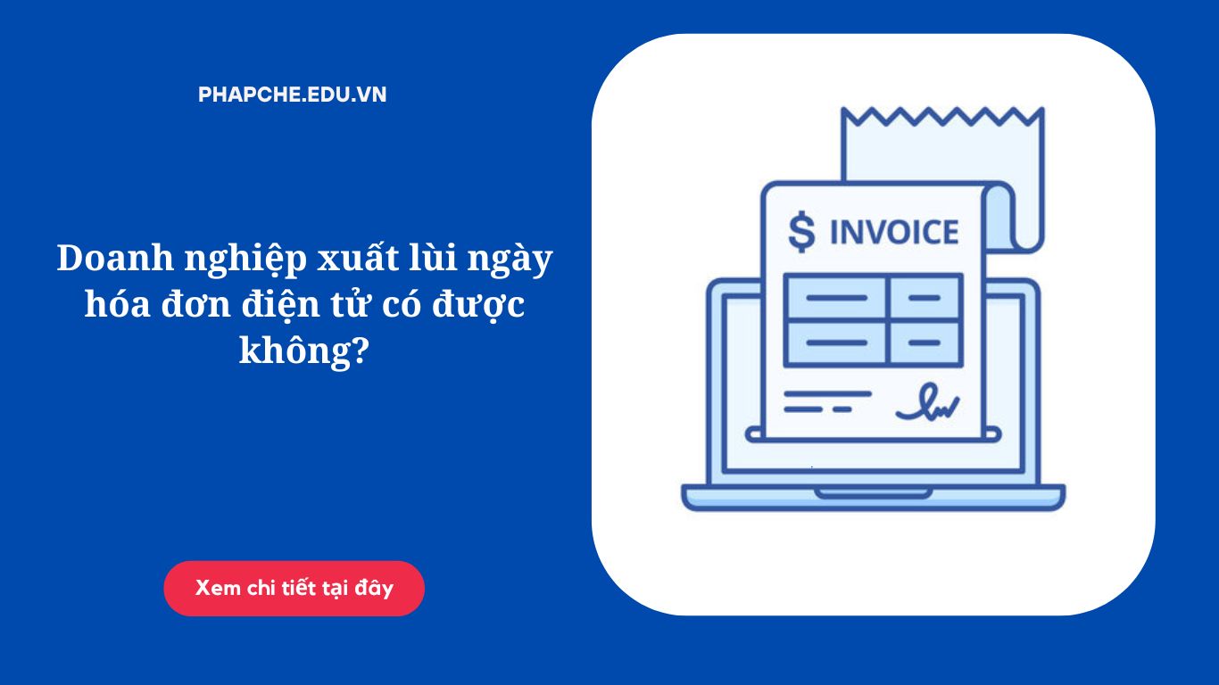 Doanh nghiệp xuất lùi ngày hóa đơn điện tử có được không?