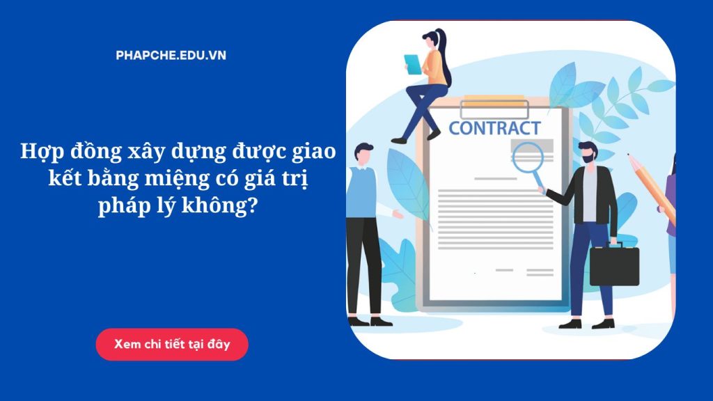 Hợp đồng xây dựng được giao kết bằng miệng có giá trị pháp lý không?