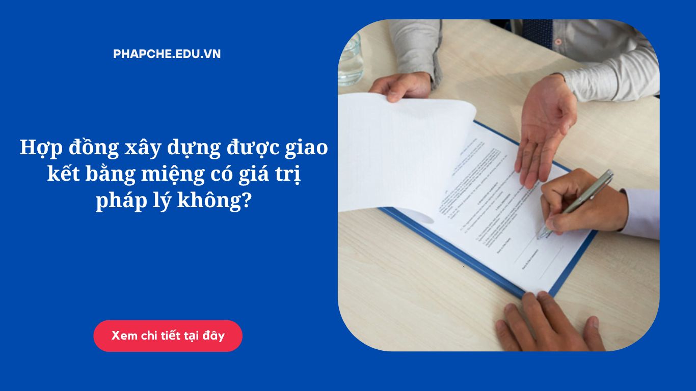 Hợp đồng xây dựng được giao kết bằng miệng có giá trị pháp lý không?