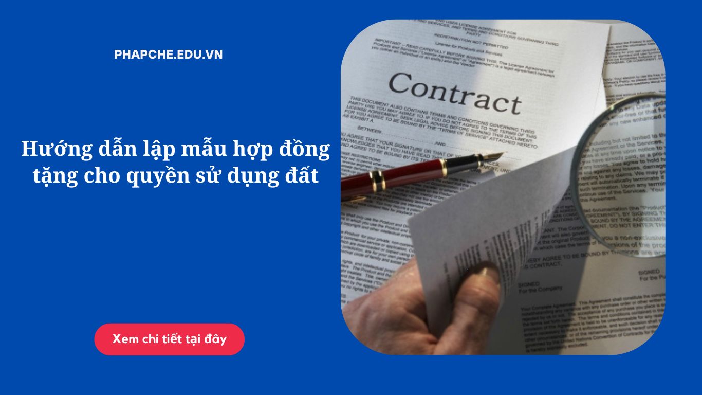Hướng dẫn lập mẫu hợp đồng tặng cho quyền sử dụng đất