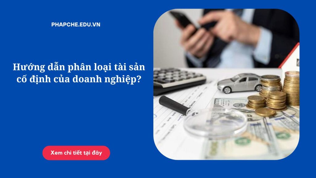 Hướng dẫn phân loại tài sản cố định của doanh nghiệp?