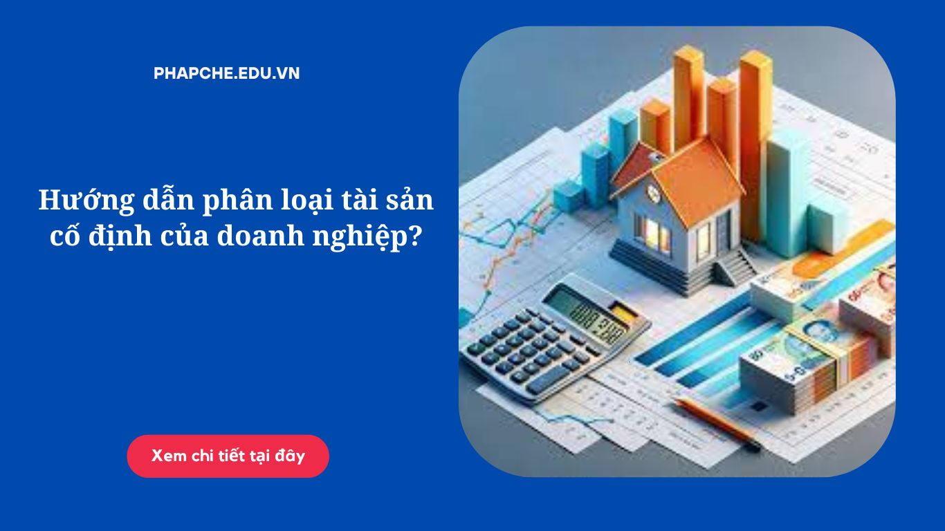 Hướng dẫn phân loại tài sản cố định của doanh nghiệp?