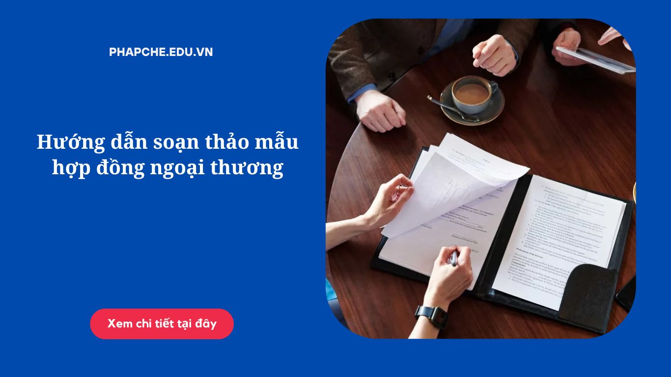 Hướng dẫn soạn thảo mẫu hợp đồng ngoại thương