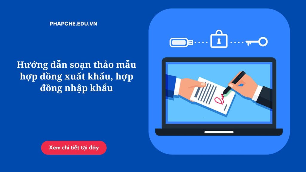 Hướng dẫn soạn thảo mẫu hợp đồng xuất khẩu, hợp đồng nhập khẩu