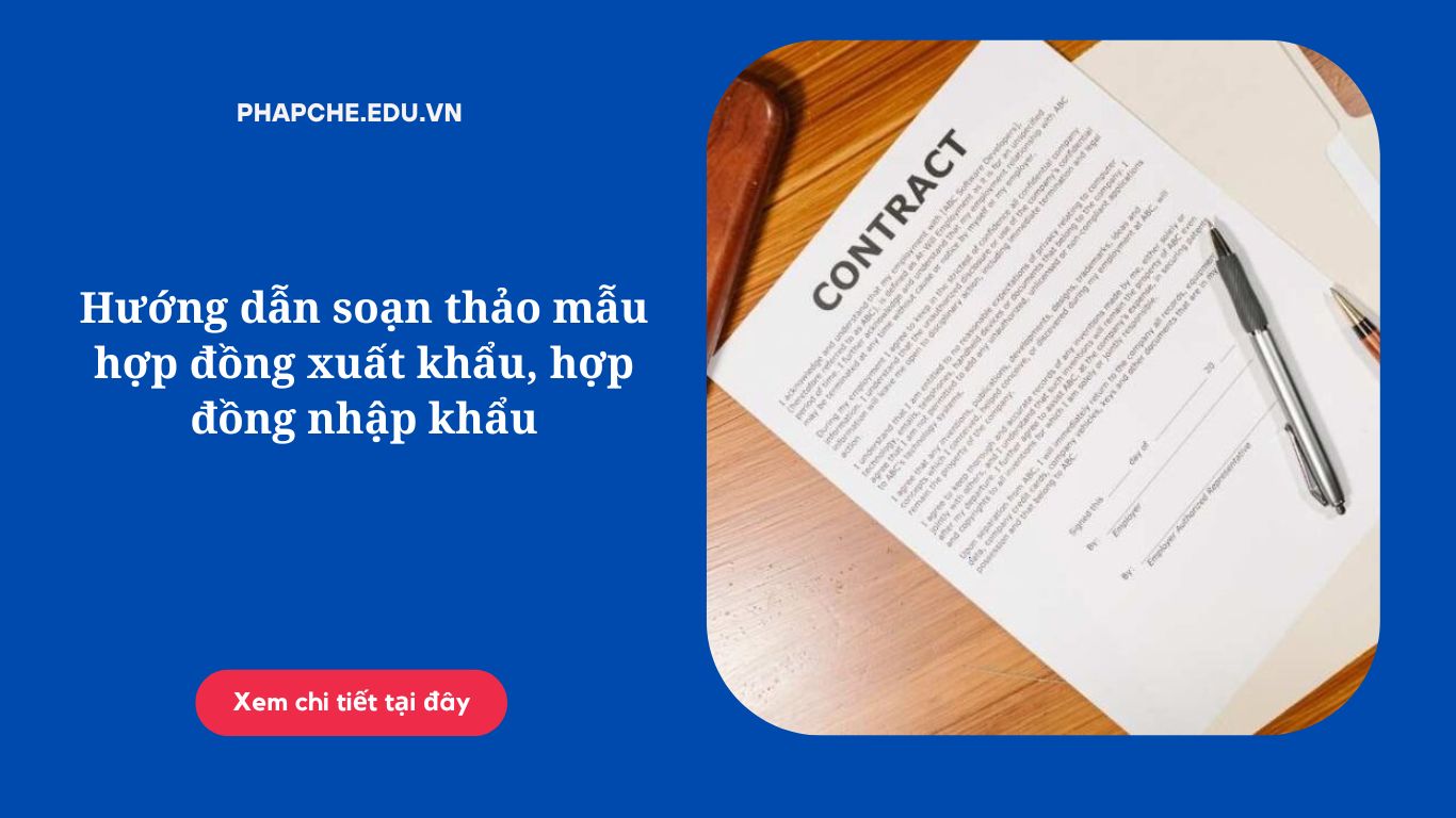 Hướng dẫn soạn thảo mẫu hợp đồng xuất khẩu, hợp đồng nhập khẩu
