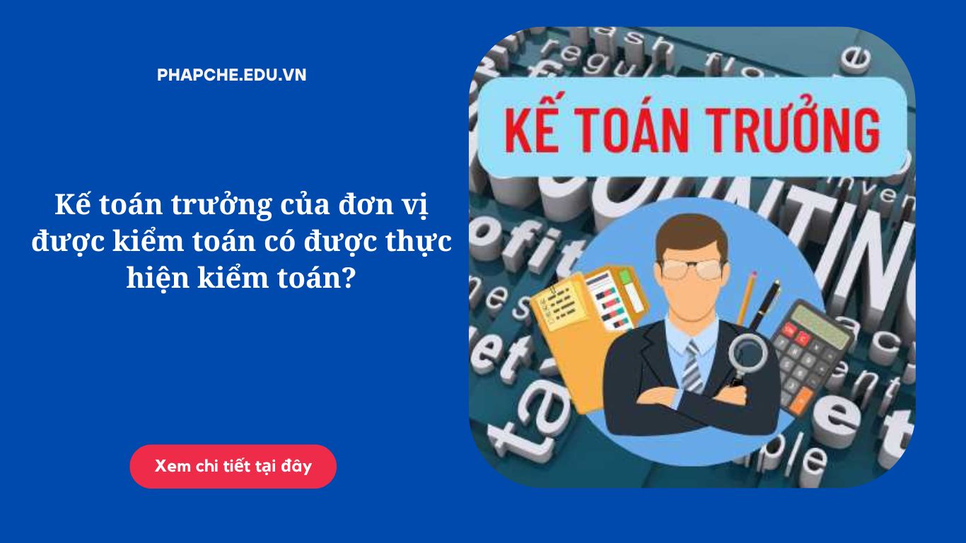Kế toán trưởng của đơn vị được kiểm toán có được thực hiện kiểm toán?