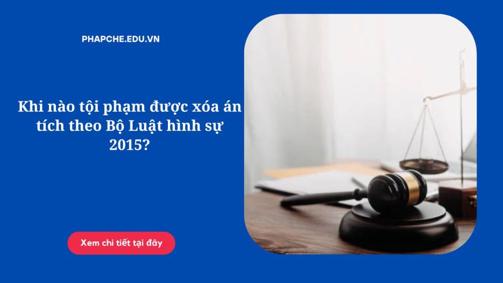 Khi nào tội phạm được xóa án tích theo Bộ Luật hình sự 2015?