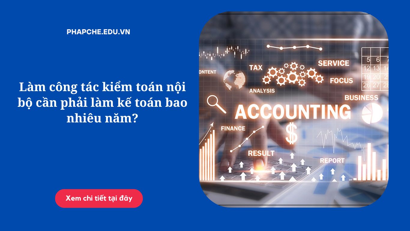 Làm công tác kiểm toán nội bộ cần phải làm kế toán bao nhiêu năm?