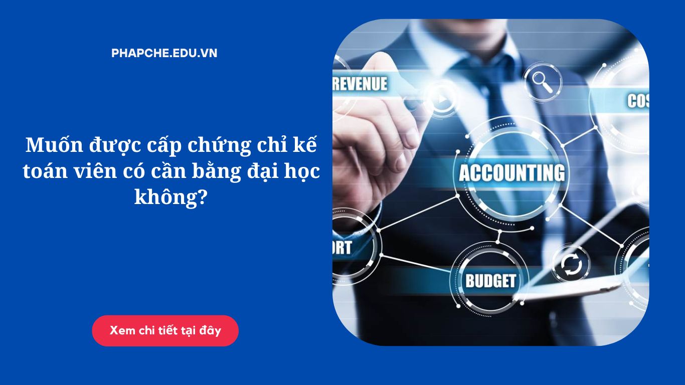 Muốn được cấp chứng chỉ kế toán viên có cần bằng đại học không?