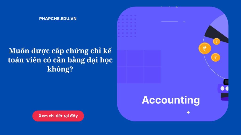 Muốn được cấp chứng chỉ kế toán viên có cần bằng đại học không?