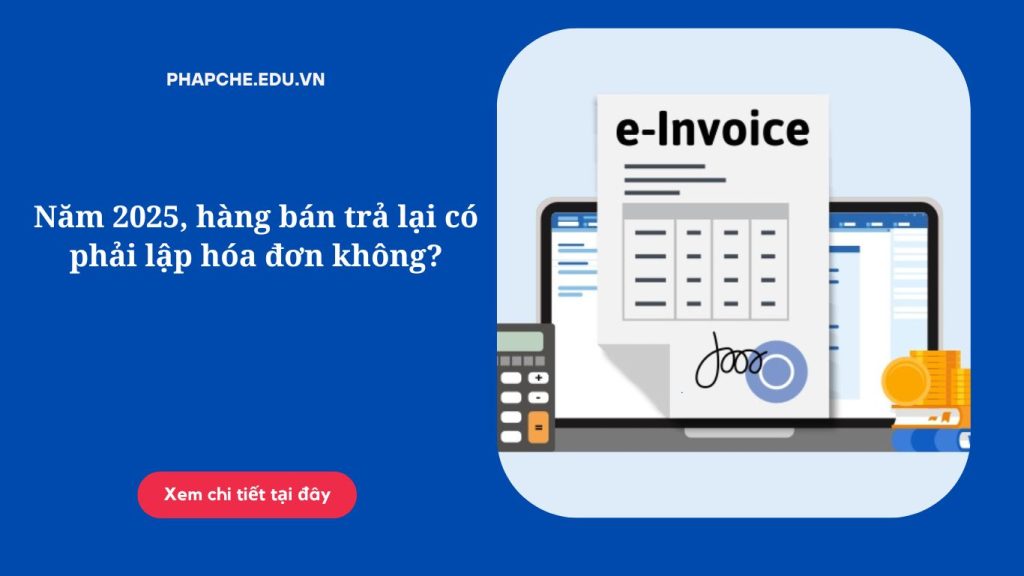 Năm 2025, hàng bán trả lại có phải lập hóa đơn không