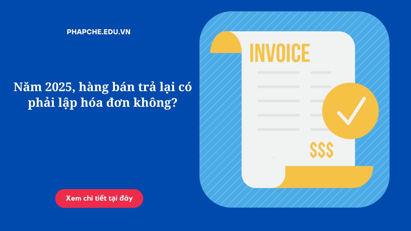 Năm 2025, hàng bán trả lại có phải lập hóa đơn không