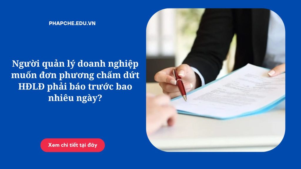 Người quản lý doanh nghiệp muốn đơn phương chấm dứt HĐLĐ phải báo trước bao nhiêu ngày?