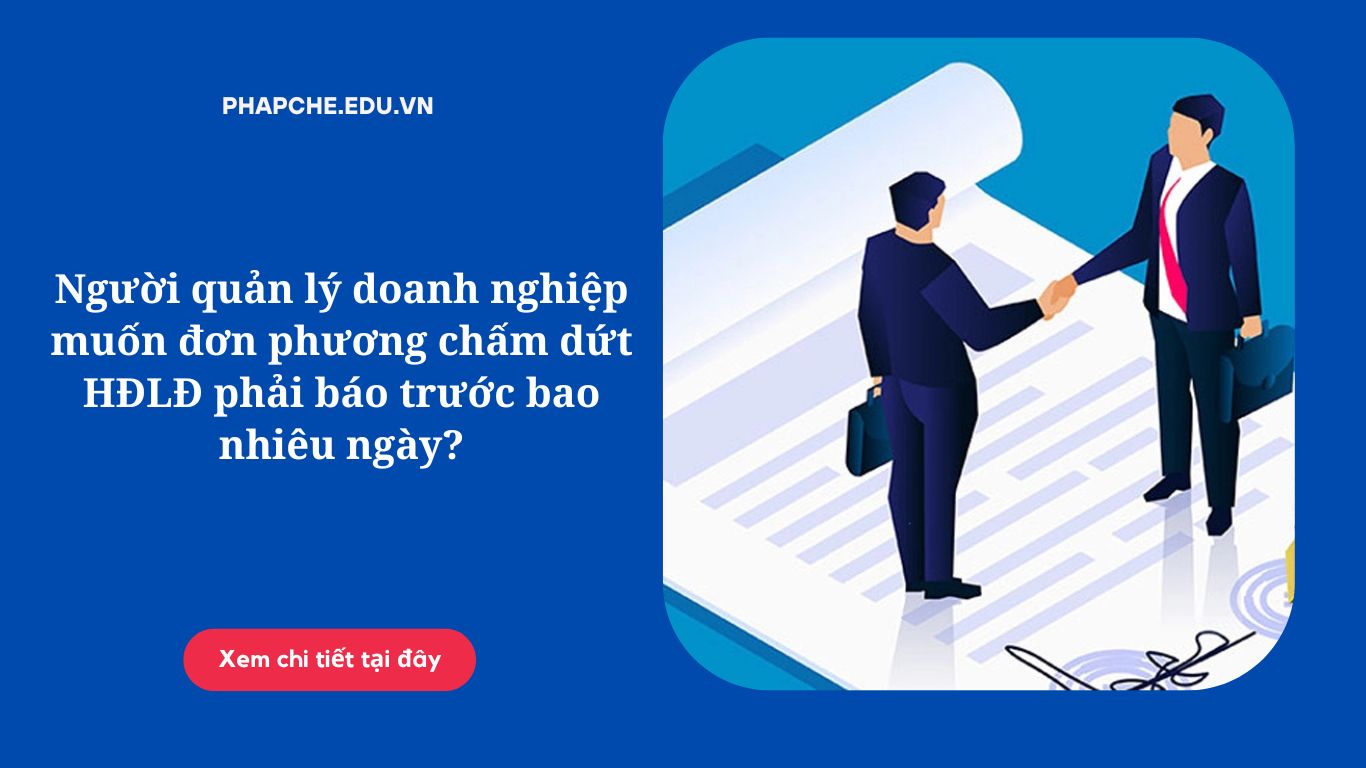 Người quản lý doanh nghiệp muốn đơn phương chấm dứt HĐLĐ phải báo trước bao nhiêu ngày?