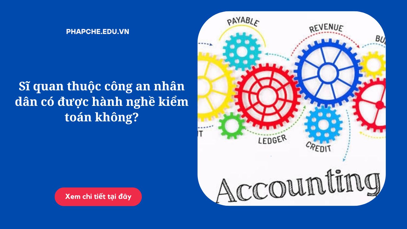 Sĩ quan thuộc công an nhân dân có được hành nghề kiểm toán không?