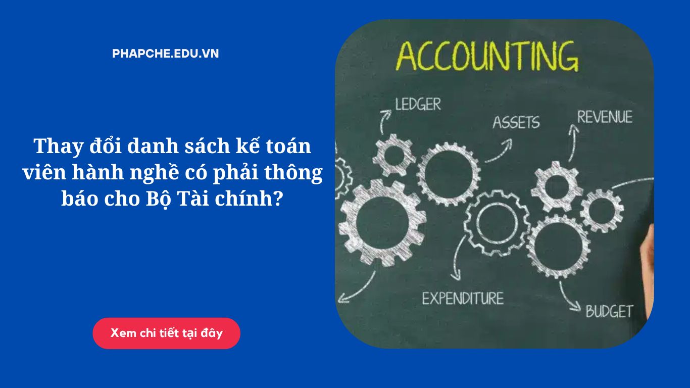 Thay đổi danh sách kế toán viên hành nghề có phải thông báo cho Bộ Tài chính?