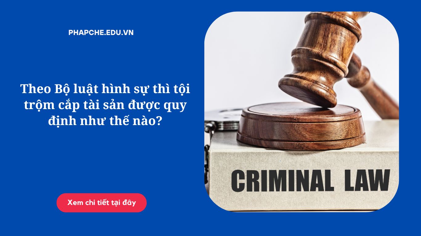Theo Bộ luật hình sự thì tội trộm cắp tài sản được quy định như thế nào?