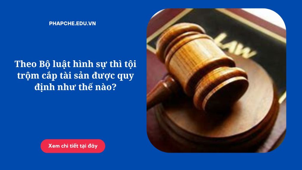 Theo Bộ luật hình sự thì tội trộm cắp tài sản được quy định như thế nào?