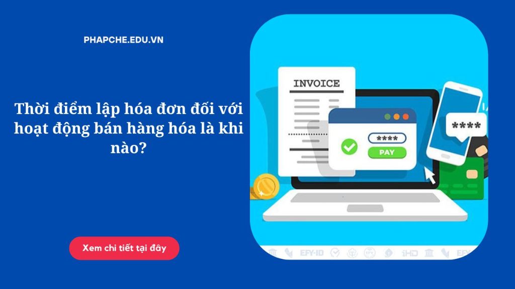 Thời điểm lập hóa đơn đối với hoạt động bán hàng hóa là khi nào
