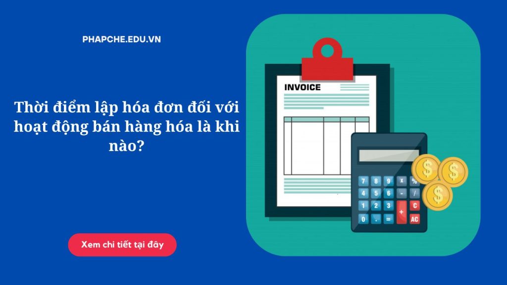 Thời điểm lập hóa đơn đối với hoạt động bán hàng hóa là khi nào?
