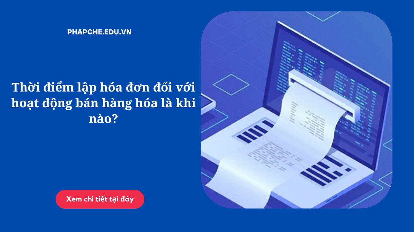 Thời điểm lập hóa đơn đối với hoạt động bán hàng hóa là khi nào