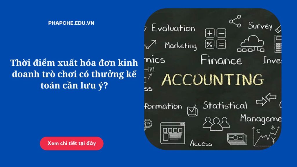 Thời điểm xuất hóa đơn kinh doanh trò chơi có thưởng kế toán cần lưu ý.