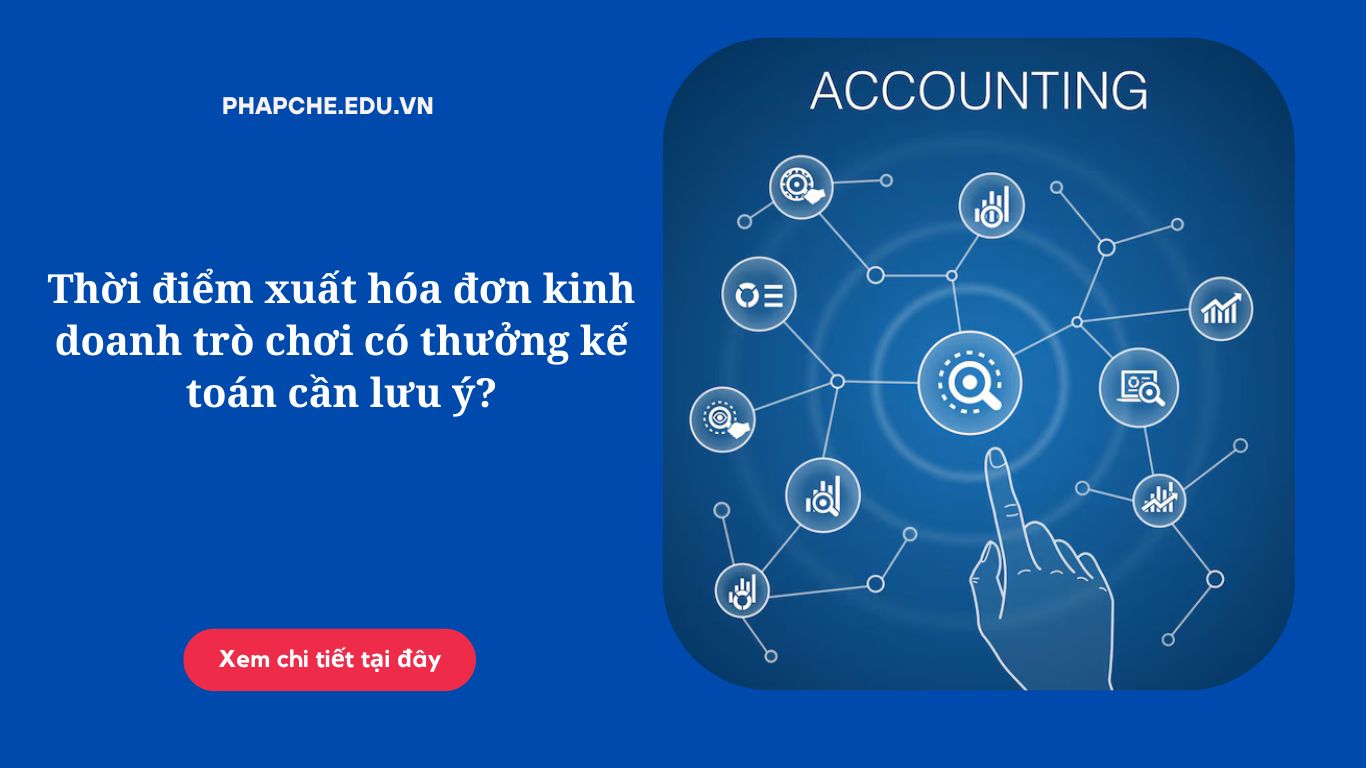 Thời điểm xuất hóa đơn kinh doanh trò chơi có thưởng kế toán cần lưu ý.