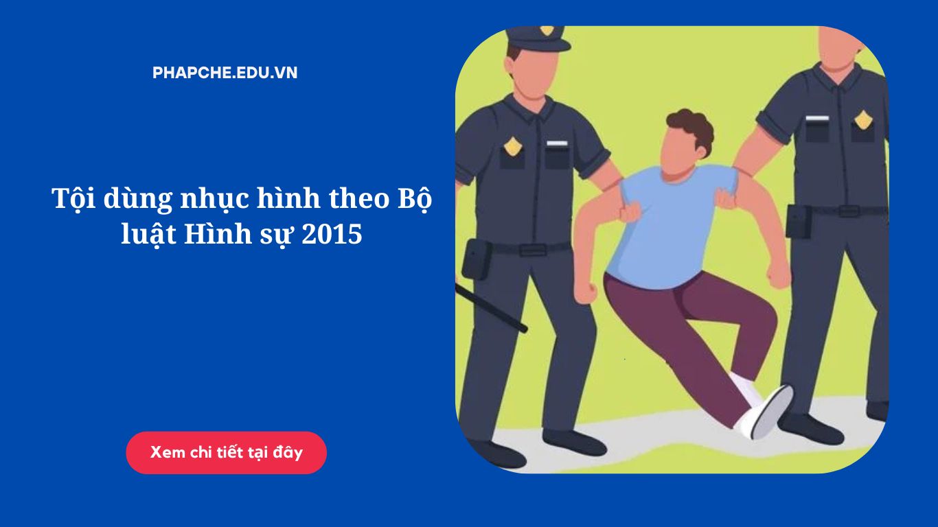 Tội dùng nhục hình theo Bộ luật Hình sự 2015