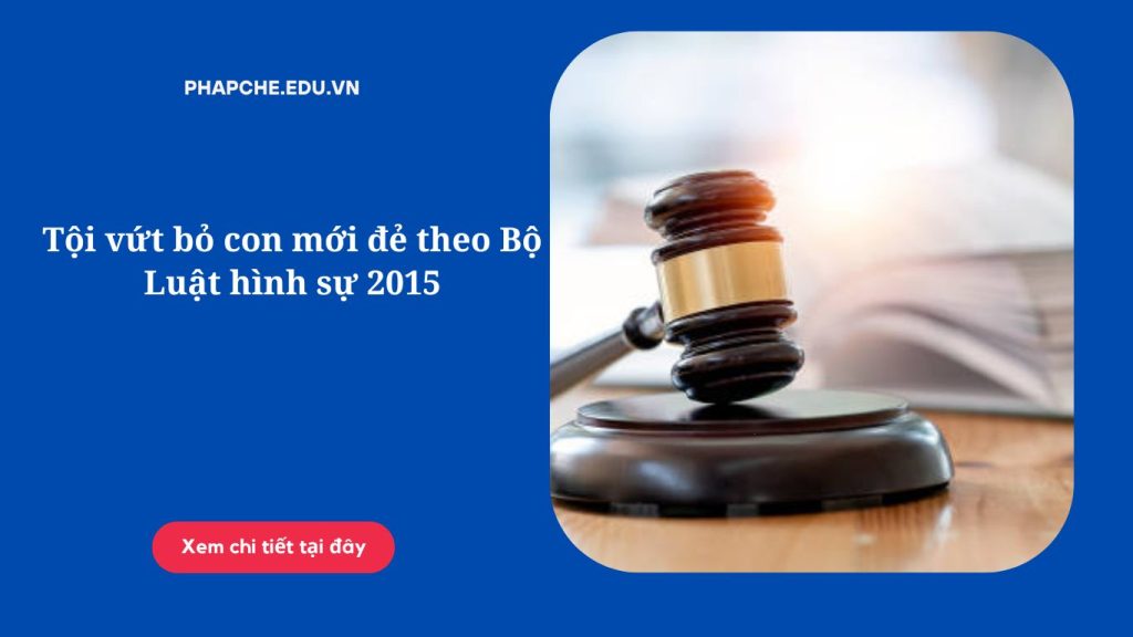 Tội vứt bỏ con mới đẻ theo Bộ Luật hình sự 2015