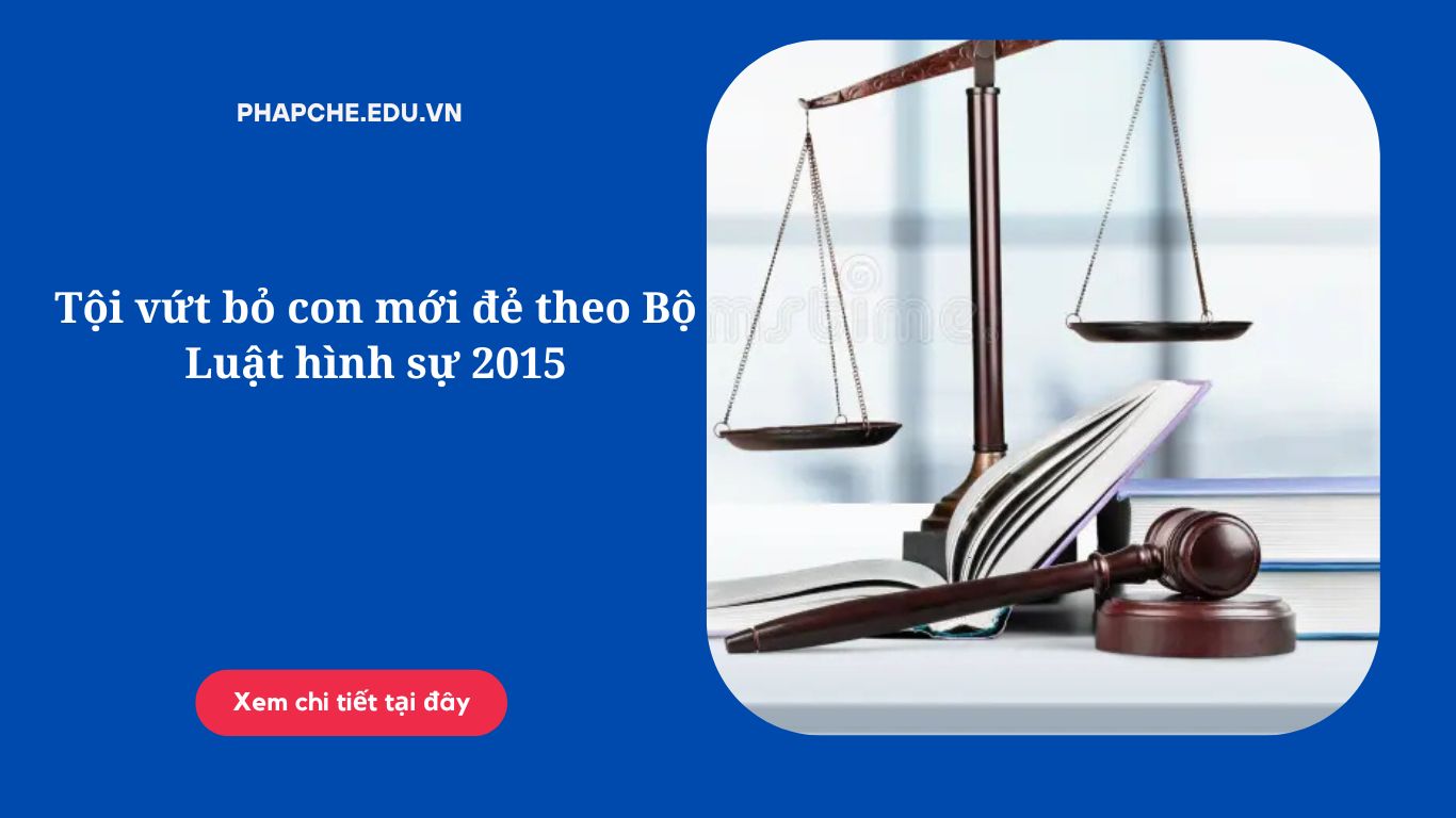 Tội vứt bỏ con mới đẻ theo Bộ Luật hình sự 2015