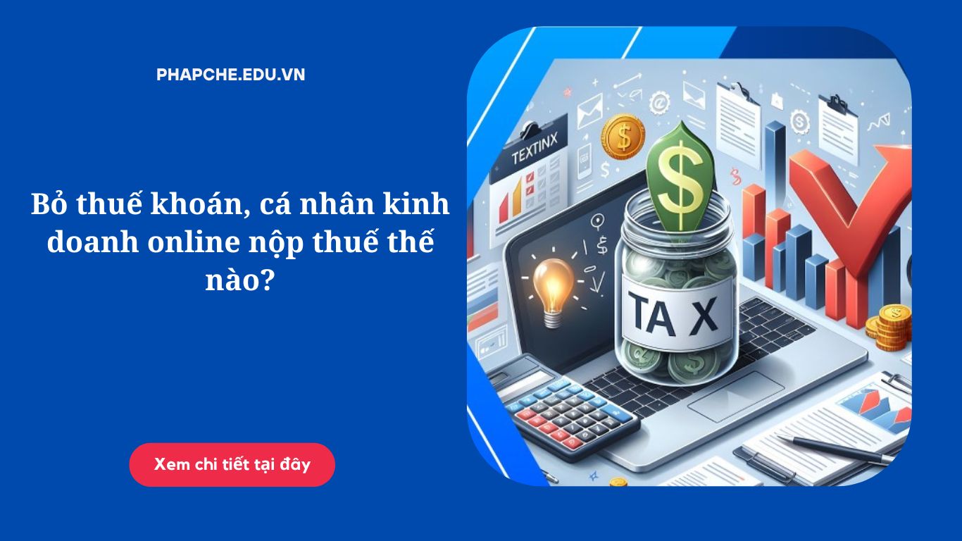 Bỏ thuế khoán, cá nhân kinh doanh online nộp thuế thế nào