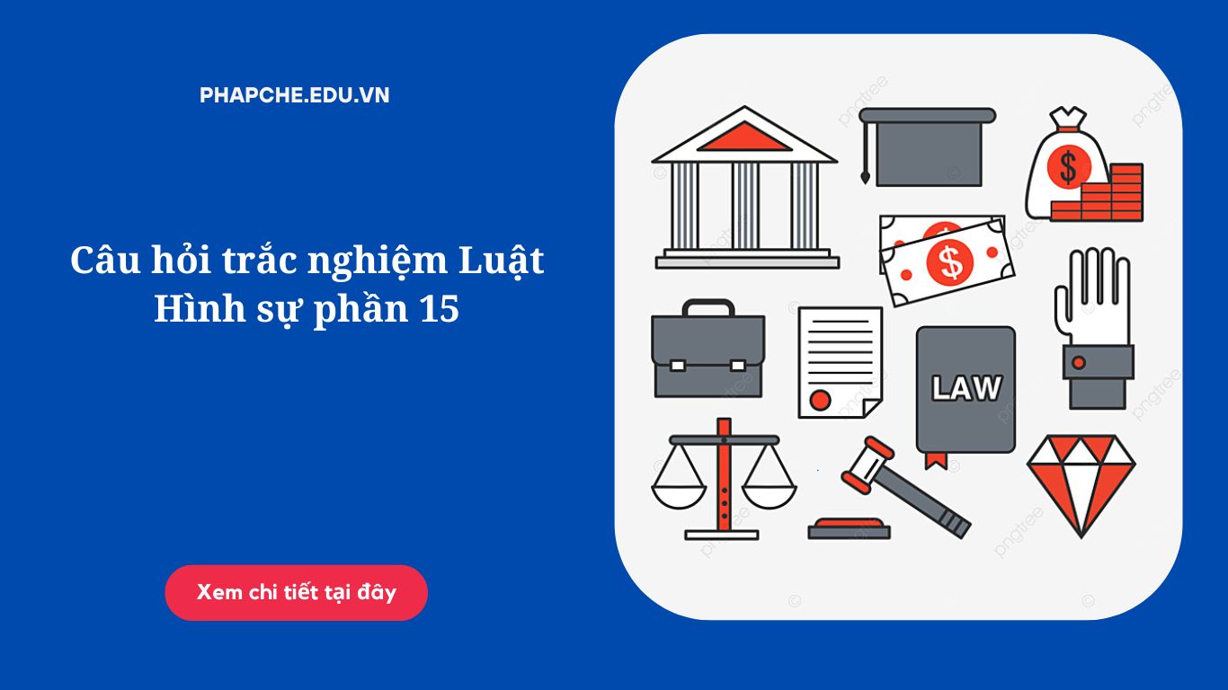 Câu hỏi trắc nghiệm Luật Hình sự phần 15