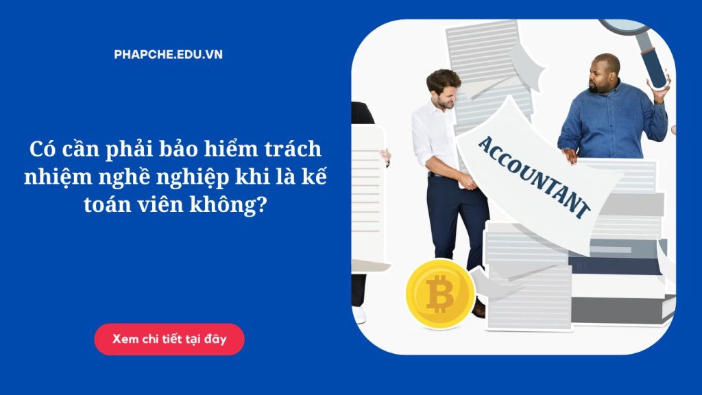Có cần phải bảo hiểm trách nhiệm nghề nghiệp khi là kế toán viên không?