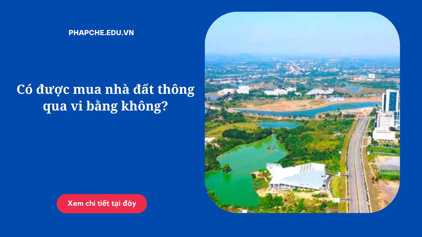 Có được mua nhà đất thông qua vi bằng không?